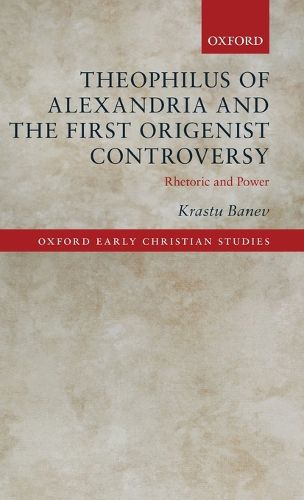 Cover image for Theophilus of Alexandria and the First Origenist Controversy: Rhetoric and Power