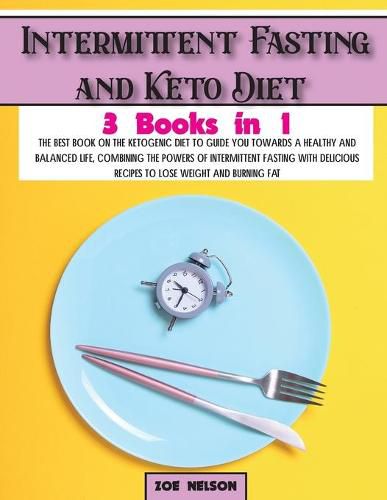 Cover image for Intermittent Fasting and Keto Diet: The best book on the ketogenic diet to guide you towards a healthy and balanced life, combining the powers of intermittent fasting with delicious recipes to lose weight and burning fat