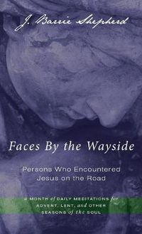 Cover image for Faces by the Wayside--Persons Who Encountered Jesus on the Road: A Month of Daily Meditations for Advent, Lent, and Other Seasons of the Soul