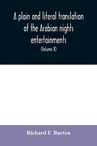 Cover image for A plain and literal translation of the Arabian nights entertainments, now entitled The book of the thousand nights and a night (Volume X)