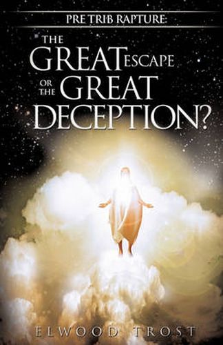 Cover image for Pre Trib Rapture: The Great Escape or the Great Deception?