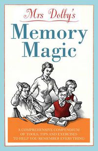 Cover image for Mrs Dolby's Memory Magic: A Comprehensive Compendium of Tools, Tips and Exercises to Help You Remember Everything