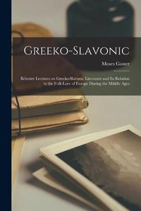 Cover image for Greeko-Slavonic: Ilchester Lectures on Greeko-Slavonic Literature and Its Relation to the Folk-lore of Europe During the Middle Ages