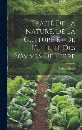 Cover image for Traite De La Nature, De La Culture Et De L'utilite Des Pommes De Terre