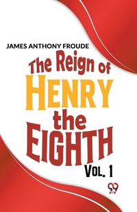 Cover image for The Reign of Henry the Eighth