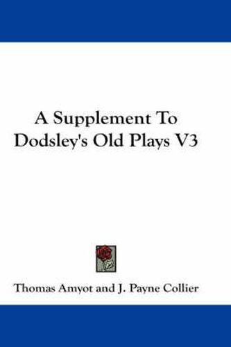 Cover image for A Supplement to Dodsley's Old Plays V3