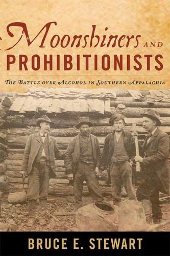 Moonshiners and Prohibitionists: The Battle over Alcohol in Southern Appalachia