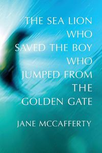 Cover image for The Sea Lion Who Saved the Boy Who Jumped from the Golden Gate