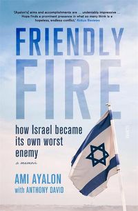 Cover image for Friendly Fire: How Israel became its own worst enemy
