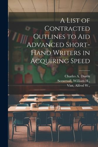 Cover image for A List of Contracted Outlines to Aid Advanced Short-hand Writers in Acquiring Speed