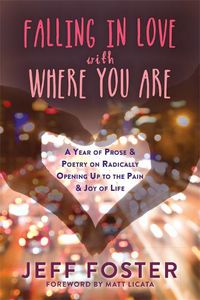 Cover image for Falling in Love with Where You Are: A Year of Prose and Poetry on Radically Opening Up To the Pain and Joy of Life