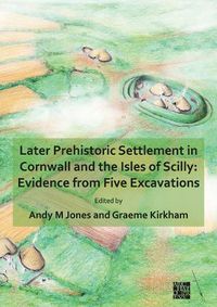 Cover image for Later Prehistoric Settlement in Cornwall and the Isles of Scilly: Evidence from Five Excavations