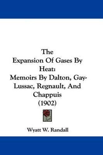 Cover image for The Expansion of Gases by Heat: Memoirs by Dalton, Gay-Lussac, Regnault, and Chappuis (1902)