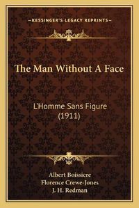 Cover image for The Man Without a Face the Man Without a Face: L'Homme Sans Figure (1911) L'Homme Sans Figure (1911)