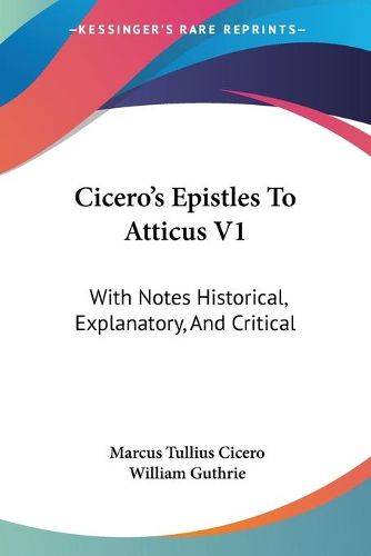 Cover image for Cicero's Epistles to Atticus V1: With Notes Historical, Explanatory, and Critical