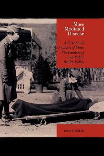 Cover image for Mass Mediated Disease: A Case Study Analysis of Three Flu Pandemics and Public Health Policy