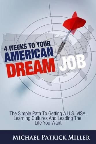 Cover image for 4 Weeks To Your American Dream Job: The simple path to getting a U.S. visa, learning cultures and leading the life you want