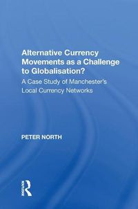 Cover image for Alternative Currency Movements as a Challenge to Globalisation?: A Case Study of Manchester's Local Currency Networks