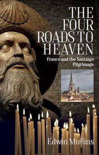 Cover image for The Four Roads to Heaven: France and the Santiago Pilgrimage