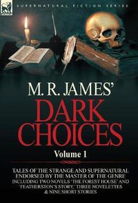Cover image for M. R. James' Dark Choices: Volume 1-A Selection of Fine Tales of the Strange and Supernatural Endorsed by the Master of the Genre; Including Two