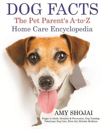 Cover image for Dog Facts: The Pet Parent's A-to-Z Home Care Encyclopedia: Puppy to Adult, Diseases & Prevention, Dog Training, Veterinary Dog Care, First Aid, Holistic Medicine