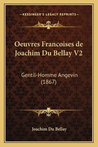 Oeuvres Francoises de Joachim Du Bellay V2: Gentil-Homme Angevin (1867)