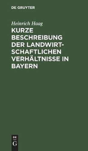 Cover image for Kurze Beschreibung Der Landwirtschaftlichen Verhaltnisse in Bayern: Gewidmet Den Besuchern Der Wanderausstellung Der Deutschen Landwirtschaftsgesellschaft Im Jahre 1893 Zu Munchen