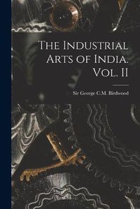 Cover image for The Industrial Arts of India. Vol. II