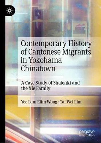 Cover image for Contemporary History of Cantonese Migrants in Yokohama Chinatown: A Case Study of Shatenki and the Xie Family