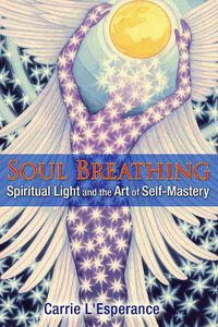 Cover image for Soul Breathing: Spiritual Light and the Art of Self-Mastery