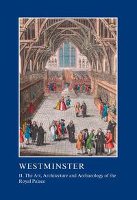 Cover image for Westminster: II. The Art, Architecture and Archaeology of the Royal Palace