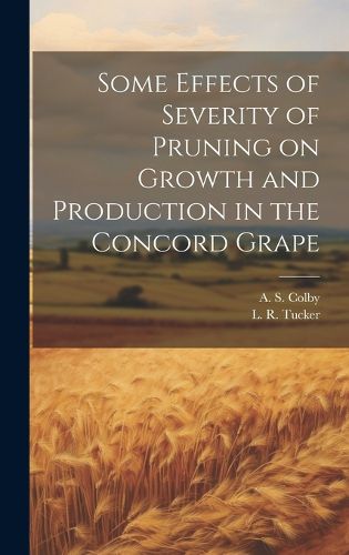 Cover image for Some Effects of Severity of Pruning on Growth and Production in the Concord Grape