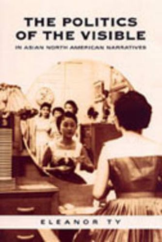 Cover image for The Politics of the Visible in Asian North American Narratives