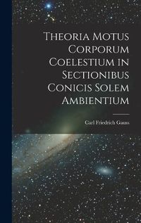 Cover image for Theoria Motus Corporum Coelestium in Sectionibus Conicis Solem Ambientium