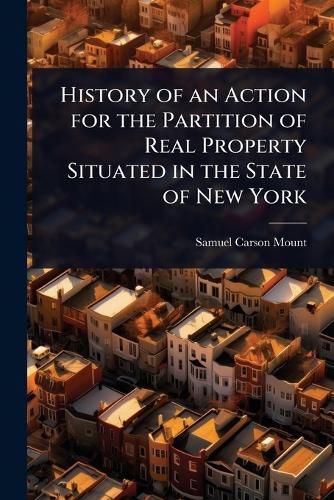 Cover image for History of an Action for the Partition of Real Property Situated in the State of New York