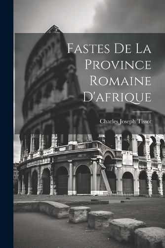 Cover image for Fastes De La Province Romaine D'afrique
