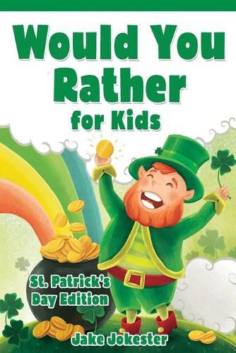 Cover image for Would You Rather for Kids: St. Patrick's Day Edition - 200 Hilarious, Fun, and Cute Questions for Kids, Teens, and the Whole Family