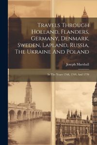 Cover image for Travels Through Holland, Flanders, Germany, Denmark, Sweden, Lapland, Russia, The Ukraine And Poland