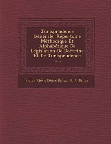 Jurisprudence Generale: Repertoire Methodique Et Alphabetique de Legislation de Doctrine Et de Jurisprudence ......