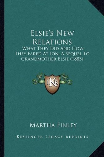 Elsie's New Relations: What They Did and How They Fared at Ion, a Sequel to Grandmother Elsie (1883)