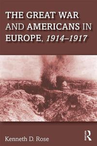 Cover image for The Great War and Americans in Europe, 1914-1917