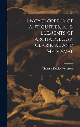 Encyclopedia of Antiquities, and Elements of Archaeology, Classical and Mediaeval; 1