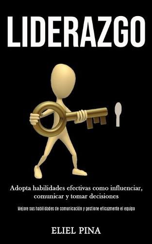 Cover image for Liderazgo: Adopta habilidades efectivas como influenciar, comunicar y tomar decisiones (Mejore sus habilidades de comunicacion y gestione eficazmente el equipo)