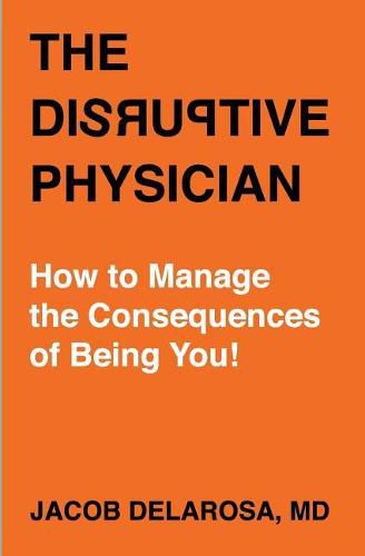 Cover image for The Disruptive Physician: How to Manage the Consequences of Being You