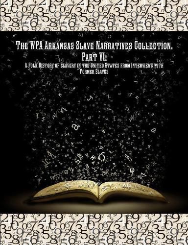 The Wpa Arkansas Slave Narratives Collection. Part VII: A Folk History of Slavery in the United States from Interviews with Former Slaves.