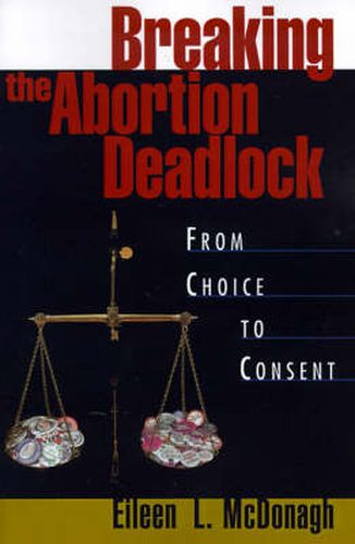 Cover image for Breaking the Abortion Deadlock: From Choice to Consent