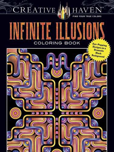 Cover image for Creative Haven Infinite Illusions Coloring Book: Eye-Popping Designs on a Dramatic Black Background