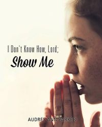 Cover image for I Don't Know How, Lord; Show Me