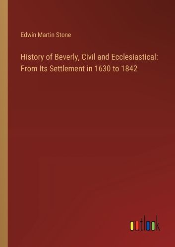 Cover image for History of Beverly, Civil and Ecclesiastical