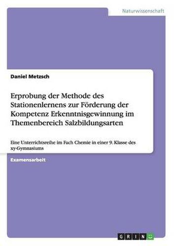 Cover image for Erprobung der Methode des Stationenlernens zur Foerderung der Kompetenz Erkenntnisgewinnung im Themenbereich Salzbildungsarten: Eine Unterrichtsreihe im Fach Chemie in einer 9. Klasse des xy-Gymnasiums